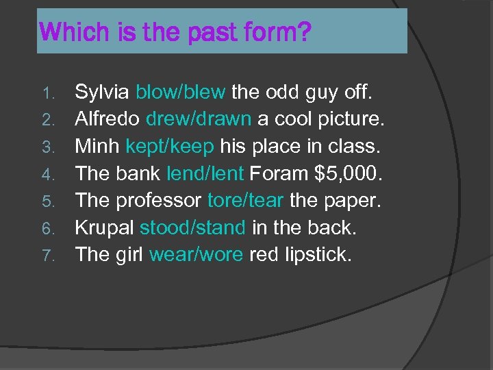 Which is the past form? 1. 2. 3. 4. 5. 6. 7. Sylvia blow/blew