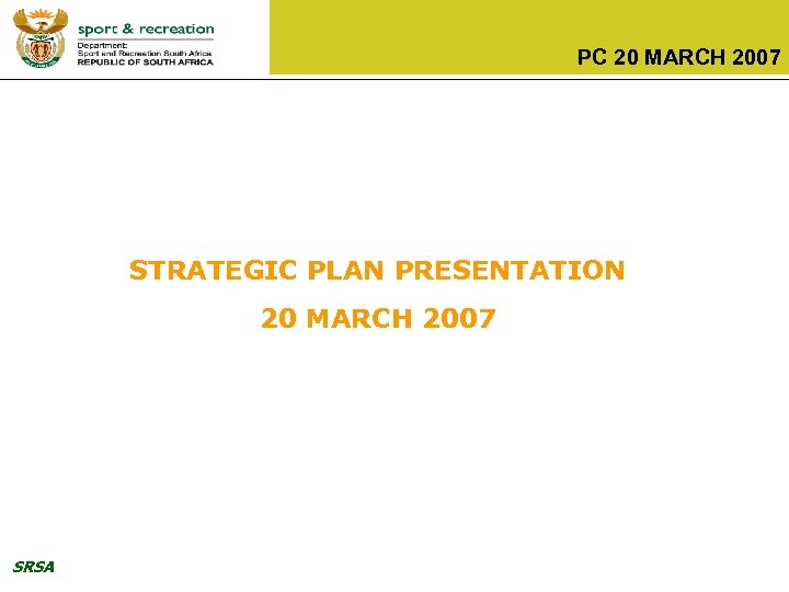 PC 20 MARCH 2007 STRATEGIC PLAN PRESENTATION 20 MARCH 2007 SRSA 