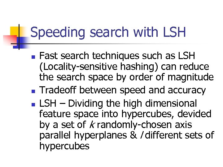 Speeding search with LSH n n n Fast search techniques such as LSH (Locality-sensitive