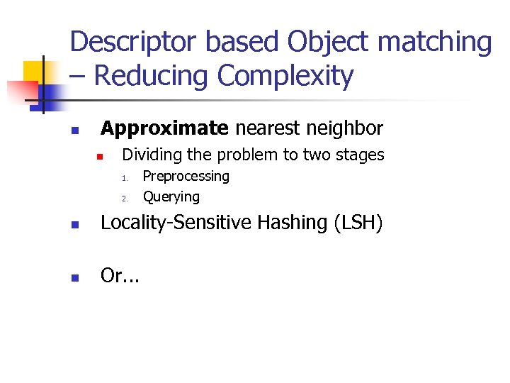 Descriptor based Object matching – Reducing Complexity n Approximate nearest neighbor n Dividing the