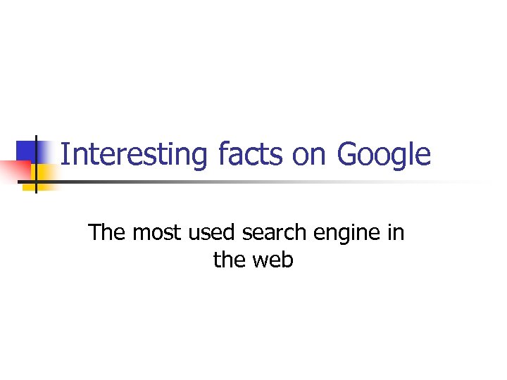Interesting facts on Google The most used search engine in the web 