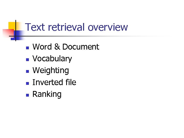 Text retrieval overview n n n Word & Document Vocabulary Weighting Inverted file Ranking