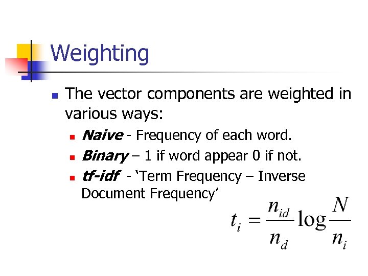 Weighting n The vector components are weighted in various ways: n n n Naive