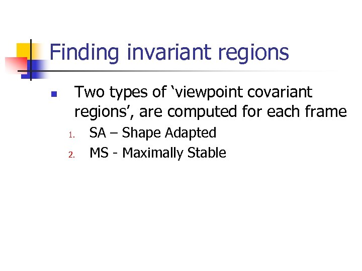 Finding invariant regions n Two types of ‘viewpoint covariant regions’, are computed for each