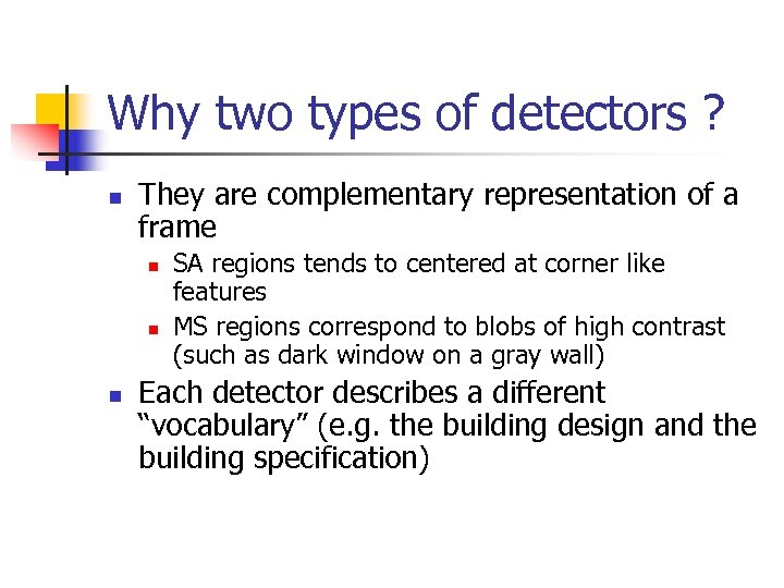 Why two types of detectors ? n They are complementary representation of a frame