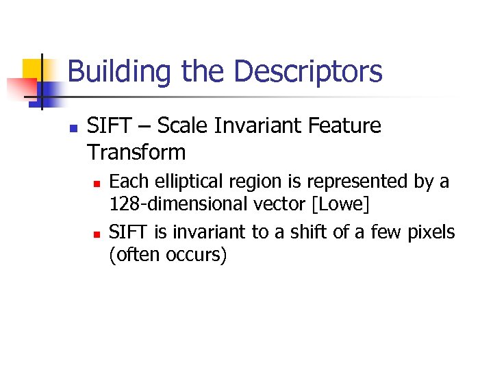 Building the Descriptors n SIFT – Scale Invariant Feature Transform n n Each elliptical