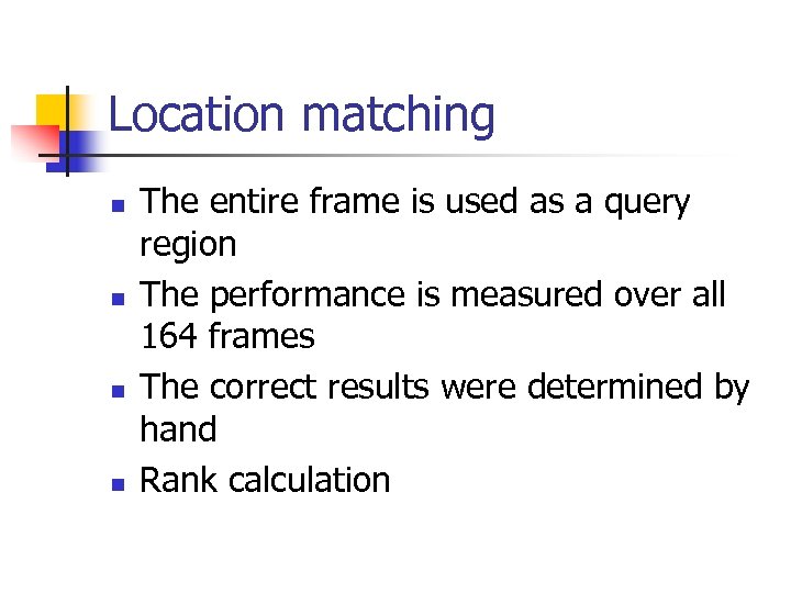 Location matching n n The entire frame is used as a query region The
