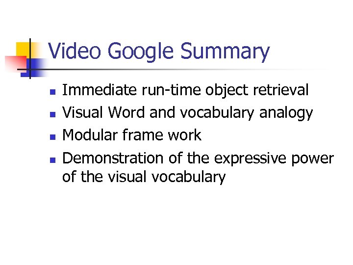 Video Google Summary n n Immediate run-time object retrieval Visual Word and vocabulary analogy