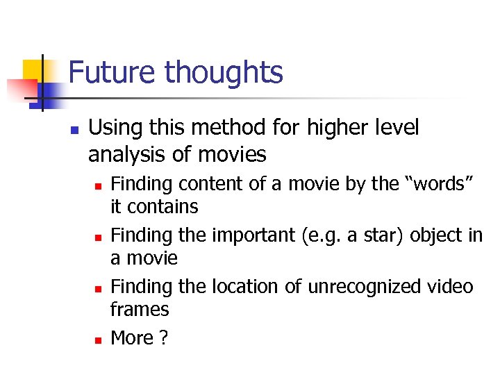 Future thoughts n Using this method for higher level analysis of movies n n