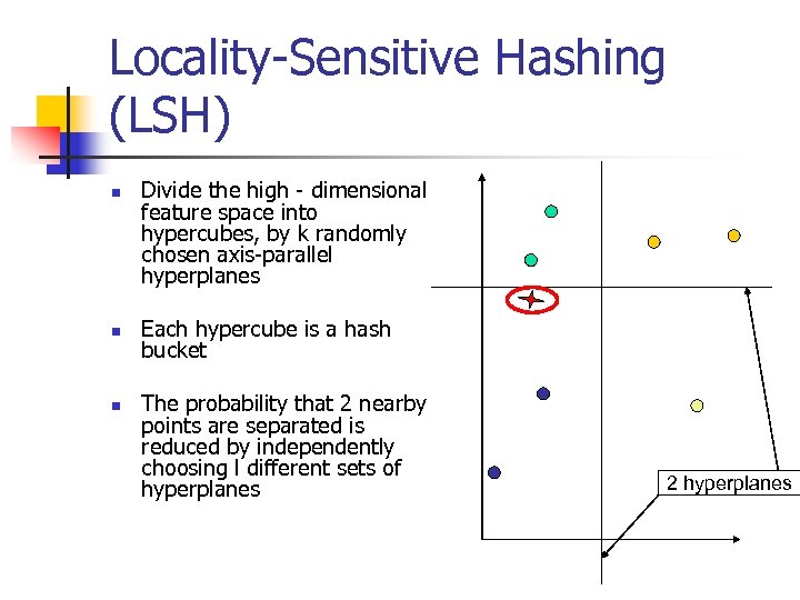 Locality-Sensitive Hashing (LSH) n n n Divide the high - dimensional feature space into