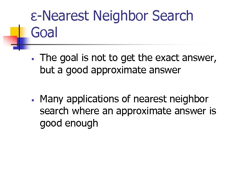 ε-Nearest Neighbor Search Goal • • The goal is not to get the exact