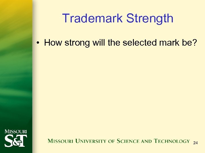 Trademark Strength • How strong will the selected mark be? 24 