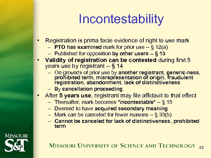 Incontestability • Registration is prima facie evidence of right to use mark – PTO