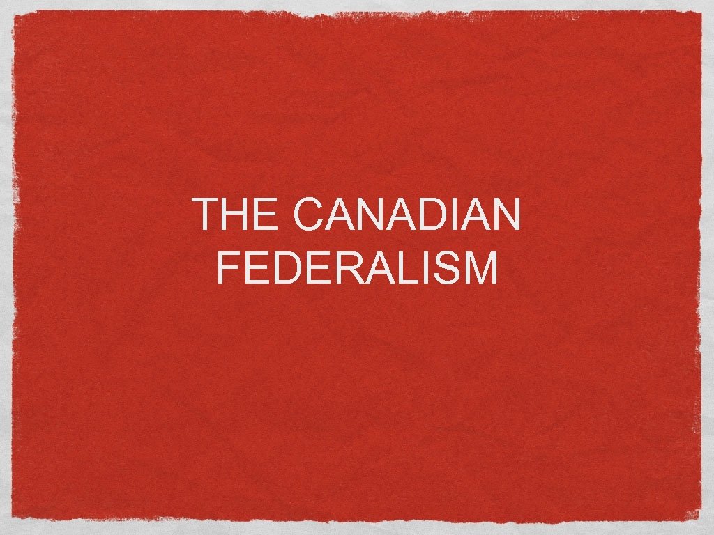 THE CANADIAN FEDERALISM 