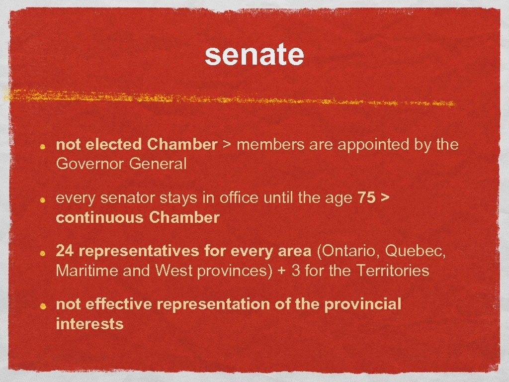 senate not elected Chamber > members are appointed by the Governor General every senator