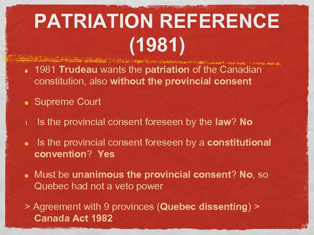 PATRIATION REFERENCE (1981) 1981 Trudeau wants the patriation of the Canadian constitution, also without