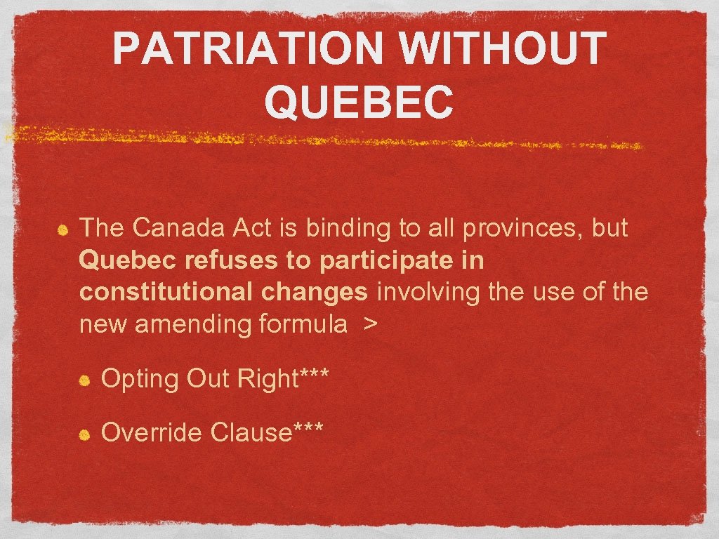 PATRIATION WITHOUT QUEBEC The Canada Act is binding to all provinces, but Quebec refuses