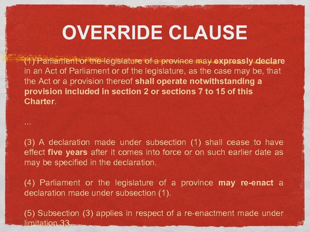 OVERRIDE CLAUSE (1) Parliament or the legislature of a province may expressly declare in