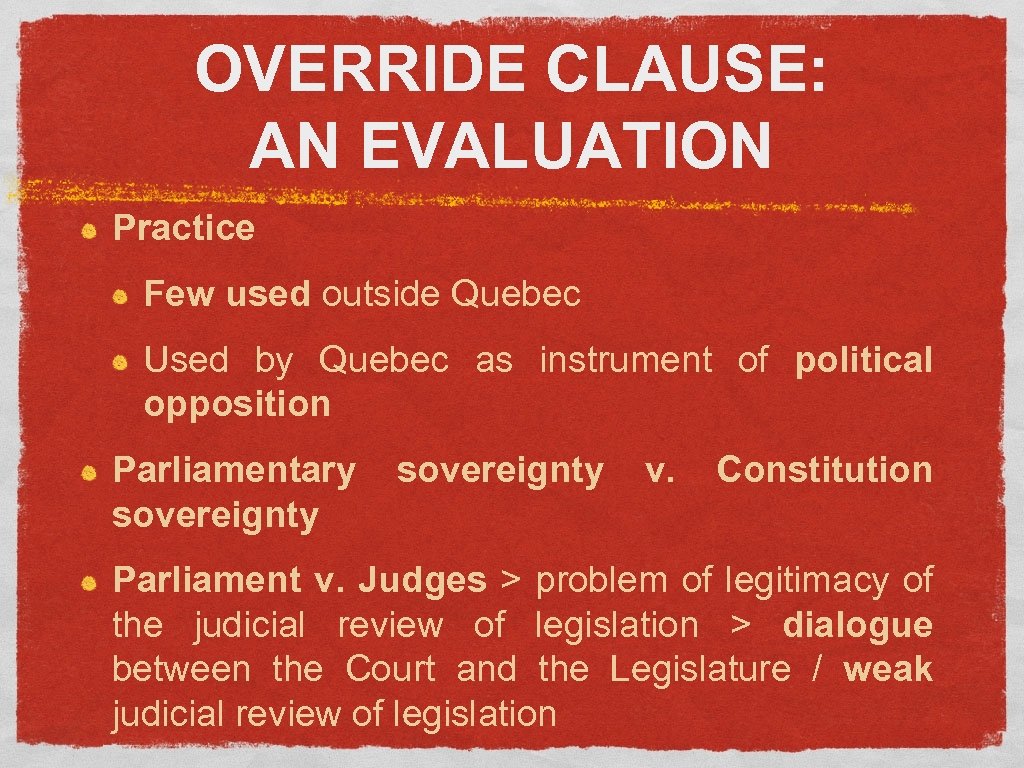 OVERRIDE CLAUSE: AN EVALUATION Practice Few used outside Quebec Used by Quebec as instrument