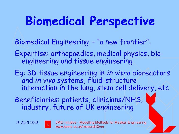 Biomedical Perspective Biomedical Engineering – “a new frontier”. Expertise: orthopaedics, medical physics, bioengineering and