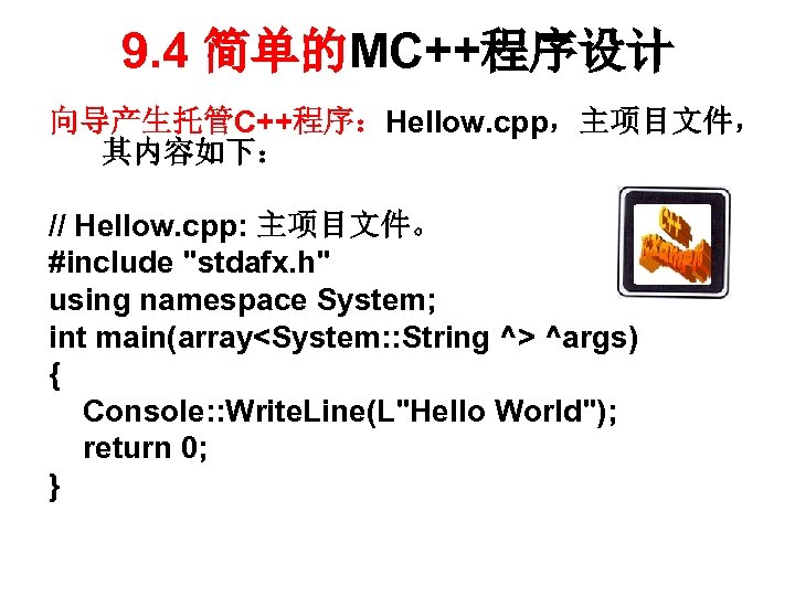 9. 4 简单的MC++程序设计 向导产生托管C++程序：Hellow. cpp，主项目文件， 其内容如下： // Hellow. cpp: 主项目文件。 #include "stdafx. h" using