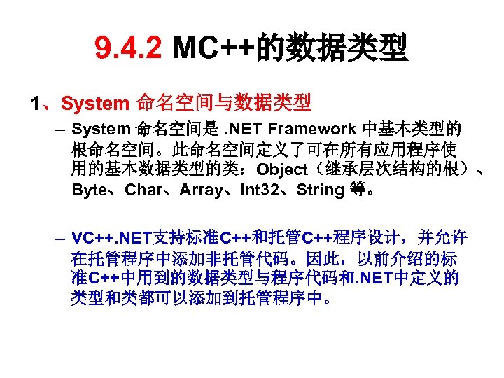 9. 4. 2 MC++的数据类型 1、System 命名空间与数据类型 – System 命名空间是. NET Framework 中基本类型的 根命名空间。此命名空间定义了可在所有应用程序使 用的基本数据类型的类：Object（继承层次结构的根）、