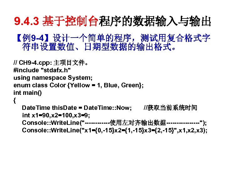 9. 4. 3 基于控制台程序的数据输入与输出 【例9 -4】设计一个简单的程序，测试用复合格式字 符串设置数值、日期型数据的输出格式。 // CH 9 -4. cpp: 主项目文件。 #include