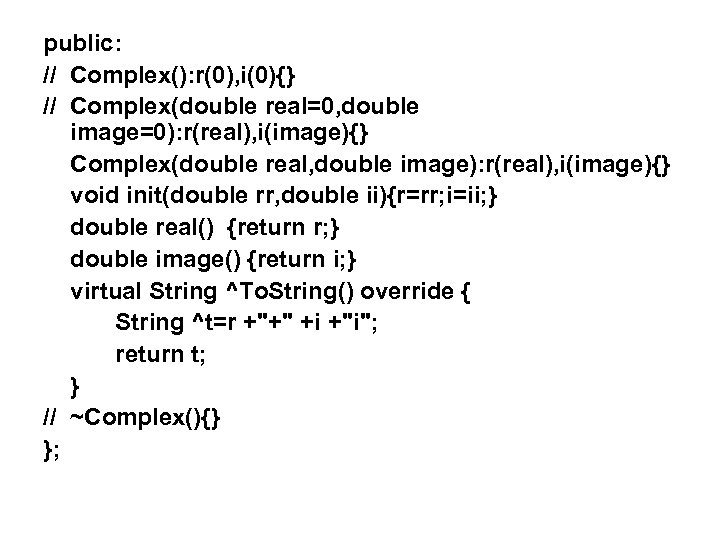 public: // Complex(): r(0), i(0){} // Complex(double real=0, double image=0): r(real), i(image){} Complex(double real,