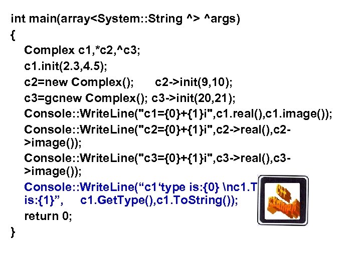 int main(array<System: : String ^> ^args) { Complex c 1, *c 2, ^c 3;