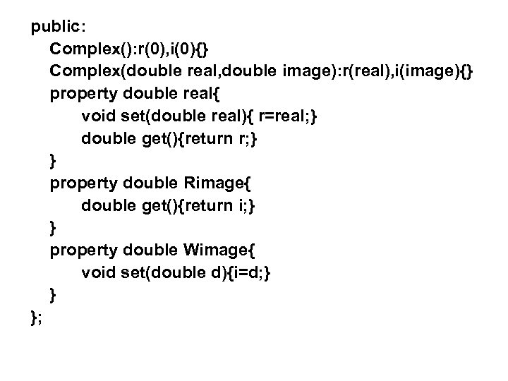 public: Complex(): r(0), i(0){} Complex(double real, double image): r(real), i(image){} property double real{ void