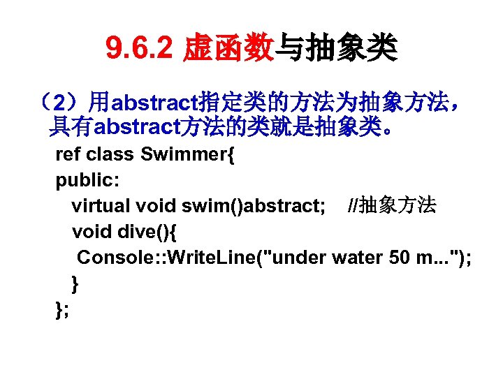 9. 6. 2 虚函数与抽象类 （2）用abstract指定类的方法为抽象方法， 具有abstract方法的类就是抽象类。 ref class Swimmer{ public: virtual void swim()abstract; //抽象方法