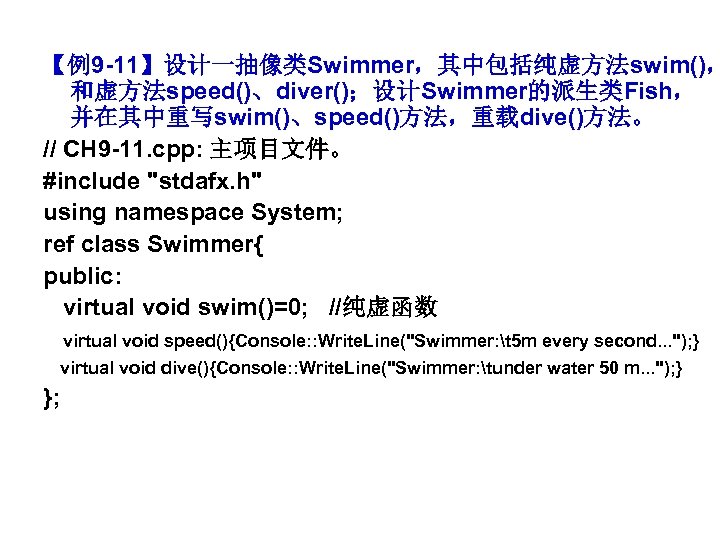 【例9 -11】设计一抽像类Swimmer，其中包括纯虚方法swim()， 和虚方法speed()、diver()；设计Swimmer的派生类Fish， 并在其中重写swim()、speed()方法，重载dive()方法。 // CH 9 -11. cpp: 主项目文件。 #include "stdafx. h" using