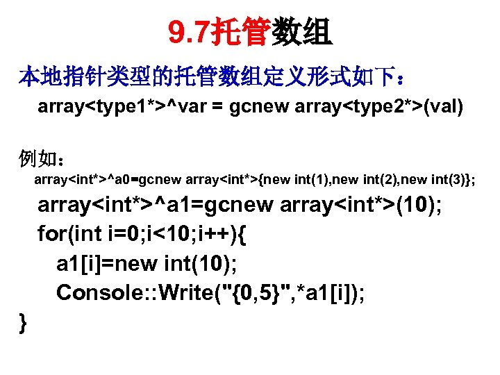 9. 7托管数组 本地指针类型的托管数组定义形式如下： array<type 1*>^var = gcnew array<type 2*>(val) 例如： array<int*>^a 0=gcnew array<int*>{new int(1),