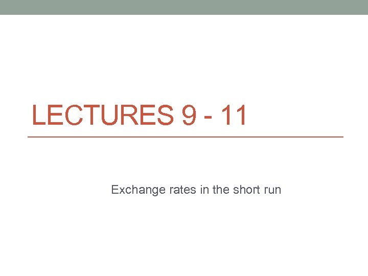 LECTURES 9 - 11 Exchange rates in the short run 