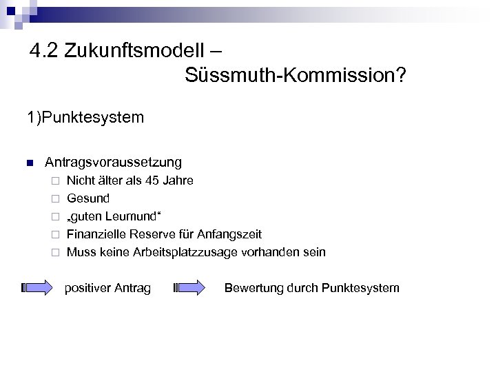 4. 2 Zukunftsmodell – Süssmuth-Kommission? 1)Punktesystem n Antragsvoraussetzung ¨ ¨ ¨ Nicht älter als