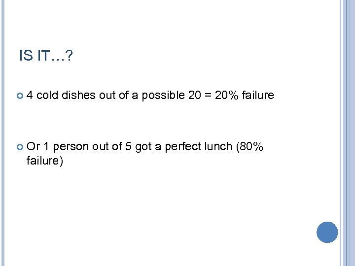 IS IT…? 4 cold dishes out of a possible 20 = 20% failure Or