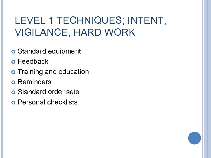 LEVEL 1 TECHNIQUES; INTENT, VIGILANCE, HARD WORK Standard equipment Feedback Training and education Reminders