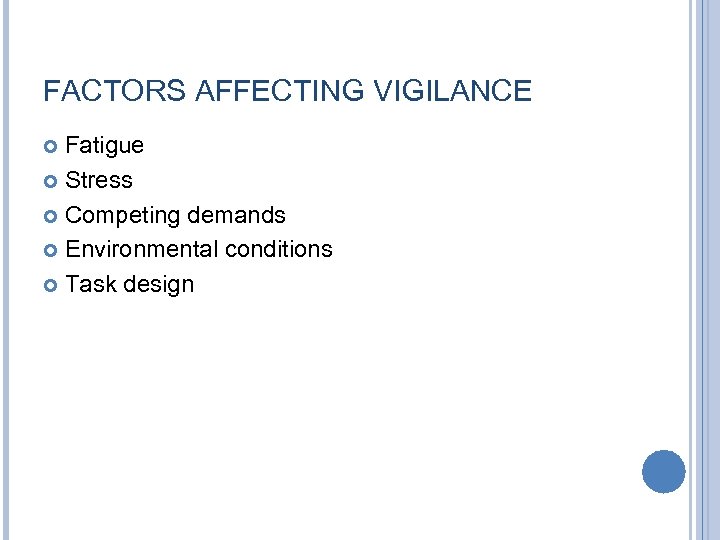 FACTORS AFFECTING VIGILANCE Fatigue Stress Competing demands Environmental conditions Task design 