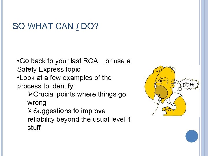SO WHAT CAN I DO? • Go back to your last RCA. . or