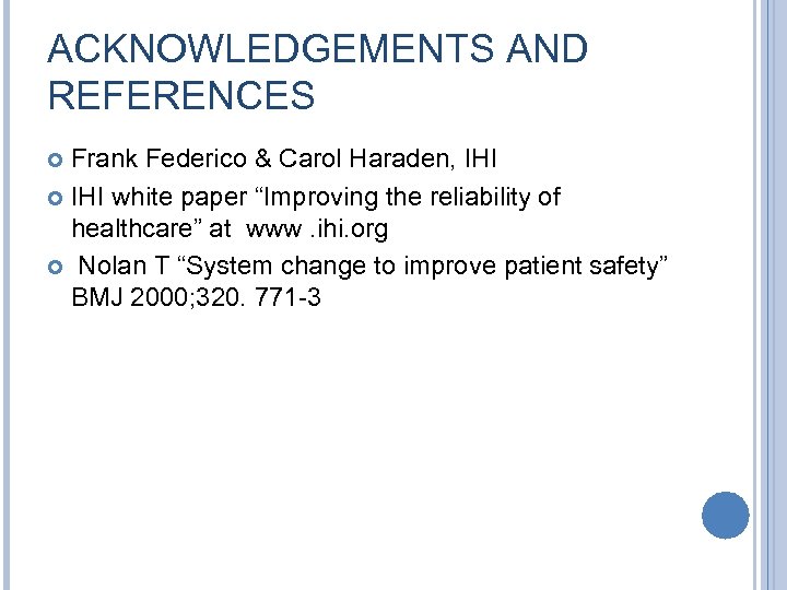 ACKNOWLEDGEMENTS AND REFERENCES Frank Federico & Carol Haraden, IHI white paper “Improving the reliability
