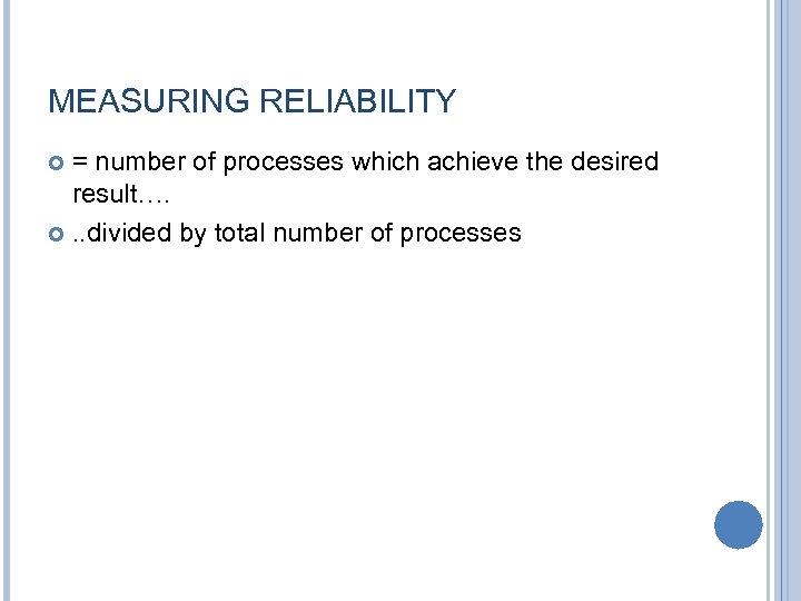 MEASURING RELIABILITY = number of processes which achieve the desired result…. . . divided