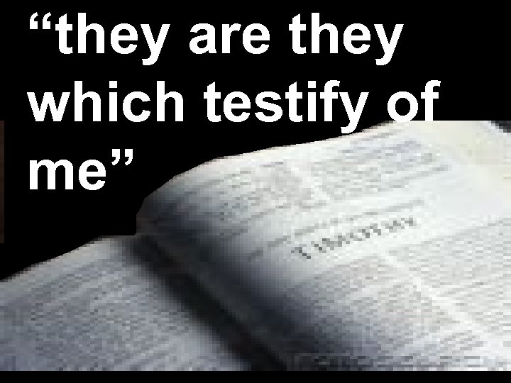 “they are they which testify of me” 