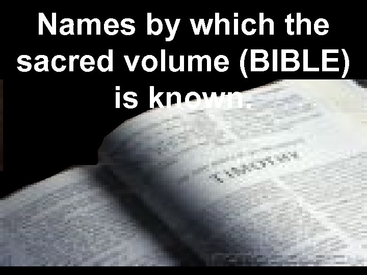 Names by which the sacred volume (BIBLE) is known. 