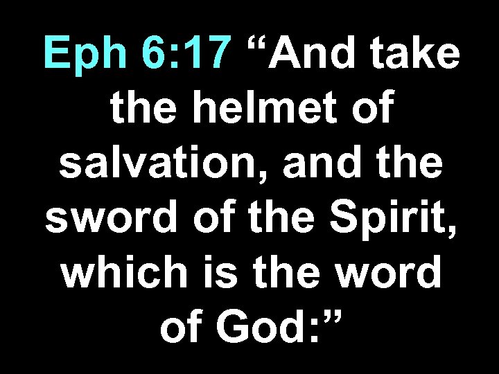 Eph 6: 17 “And take the helmet of salvation, and the sword of the