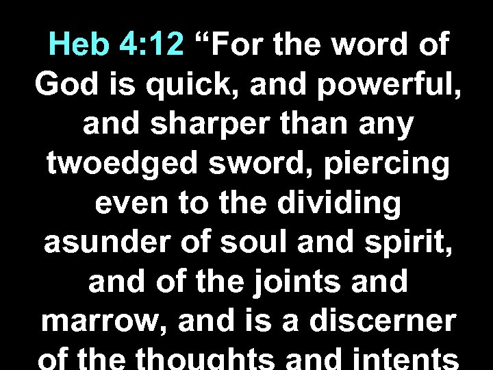 Heb 4: 12 “For the word of God is quick, and powerful, and sharper