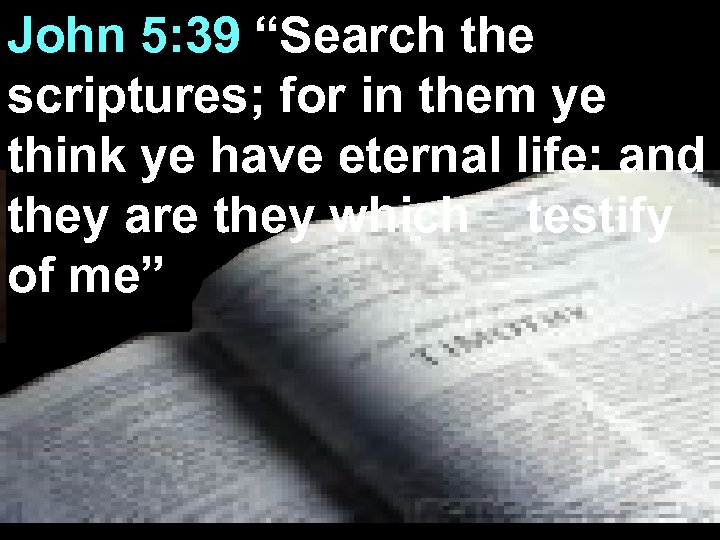 John 5: 39 “Search the scriptures; for in them ye think ye have eternal