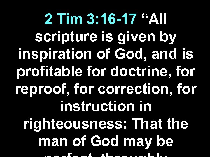 2 Tim 3: 16 -17 “All scripture is given by inspiration of God, and