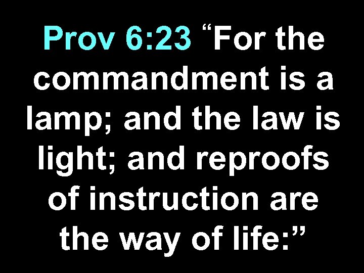 “For Prov 6: 23 the commandment is a lamp; and the law is light;