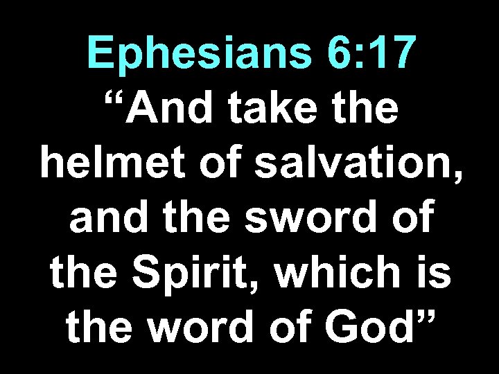 Ephesians 6: 17 “And take the helmet of salvation, and the sword of the
