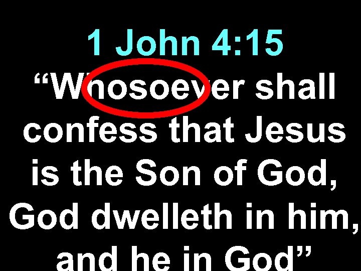 1 John 4: 15 “Whosoever shall confess that Jesus is the Son of God,